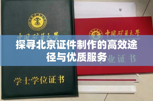 惠州探寻北京证件制作的高效途径与优质服务