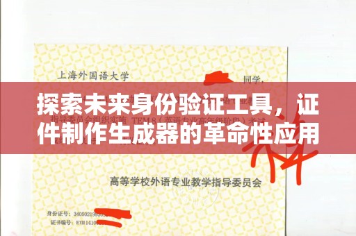 惠州探索未来身份验证工具，证件制作生成器的革命性应用