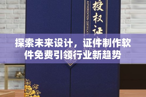 惠州探索未来设计，证件制作软件免费引领行业新趋势