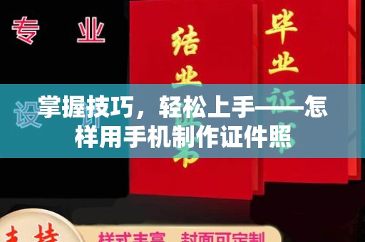惠州掌握技巧，轻松上手——怎样用手机制作证件照
