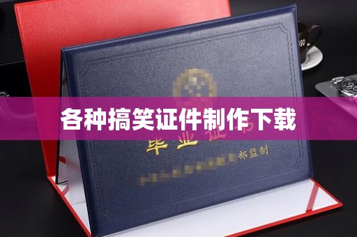 惠州各种搞笑证件制作下载