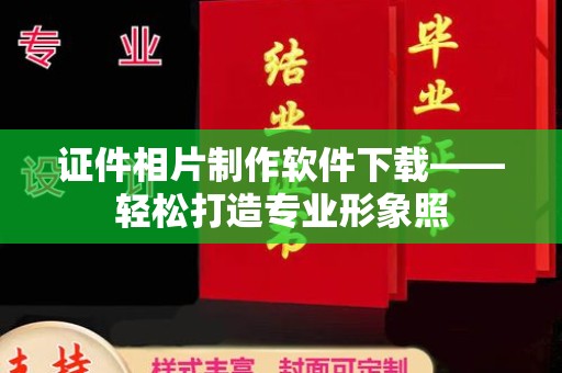 惠州证件相片制作软件下载——轻松打造专业形象照